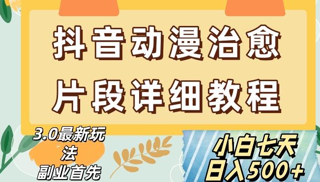 抖音热门赛道动漫片段详细制作课程，小白日入500+【揭秘】-全有网创