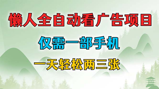 懒人全自动看广告项目，仅需一部手机，每天轻松两三张-全有网创