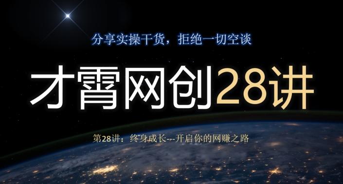 才霄网创28讲第28讲：终身成长-开启你的网赚之路-全有网创