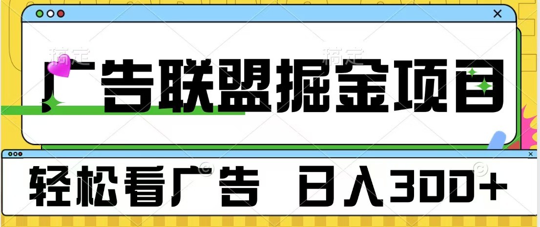广告联盟 独家玩法轻松看广告 每天300+ 可批量操作-全有网创