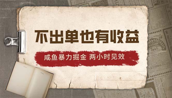 2024咸鱼暴力掘金，不出单也有收益，两小时见效，当天突破500+-全有网创
