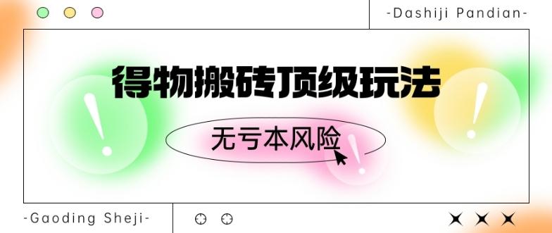 得物搬砖顶级玩法，无亏本风险-全有网创