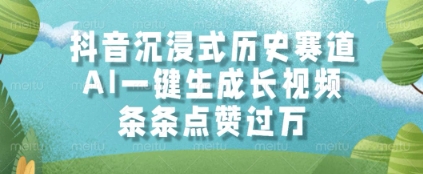 抖音沉浸式历史赛道，AI一键生成长视频，条条点赞过W【揭秘】-全有网创
