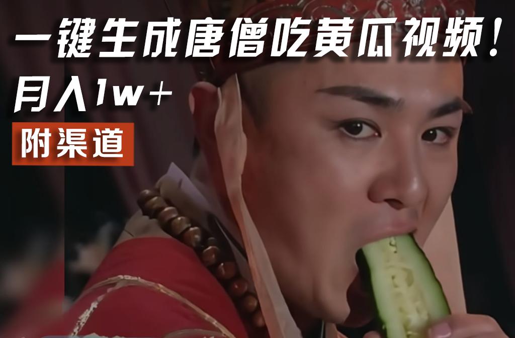 【情理之中，意料之外】火爆全网的唐僧吃黄瓜的视频！一键无脑生成，附渠道，月入1w+-全有网创