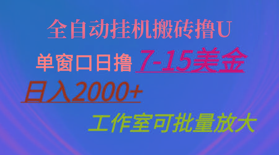 全自动挂机搬砖撸U，单窗口日撸7-15美金，日入2000+，可个人操作，工作…-全有网创