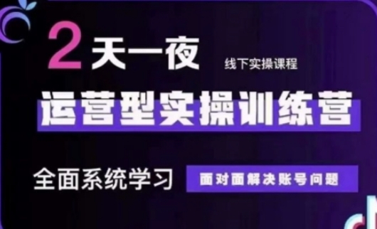 抖音直播运营(第48期+第50期线下课)运营型实操训练营，全面系统学习面对面解决账号问题-全有网创