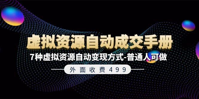 外面收费499《虚拟资源自动成交手册》7种虚拟资源自动变现方式-普通人可做-全有网创