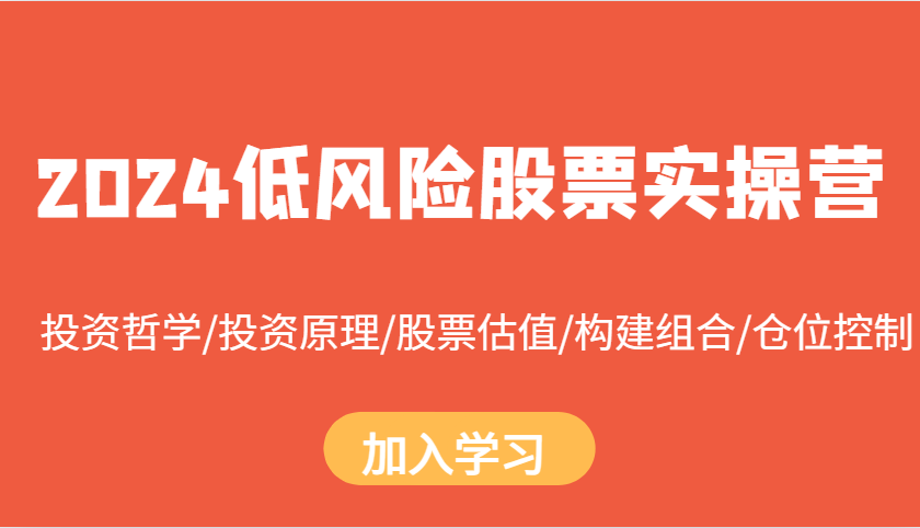 2024低风险股票实操营：投资哲学/投资原理/股票估值/构建组合/仓位控制-全有网创