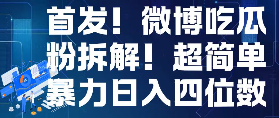 首发！微博吃瓜粉引流变现拆解，日入四位数轻轻松松【揭秘】-全有网创