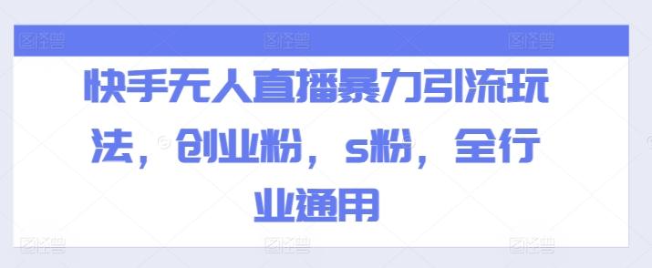 快手无人直播暴力引流玩法，创业粉，s粉，全行业通用-全有网创