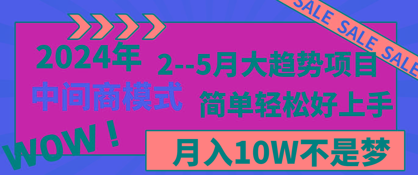 2024年2–5月大趋势项目，利用中间商模式，简单轻松好上手，轻松月入10W…-全有网创
