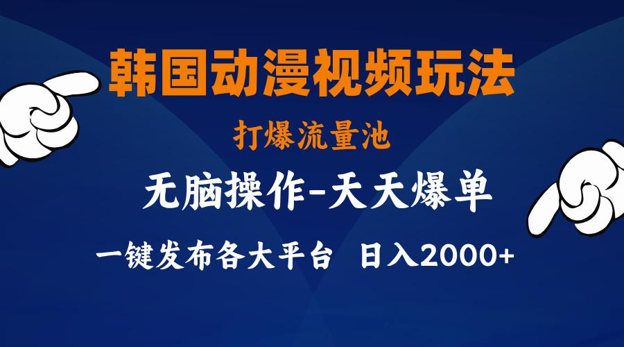韩国动漫视频玩法，打爆流量池，分发各大平台，小白简单上手，…-全有网创