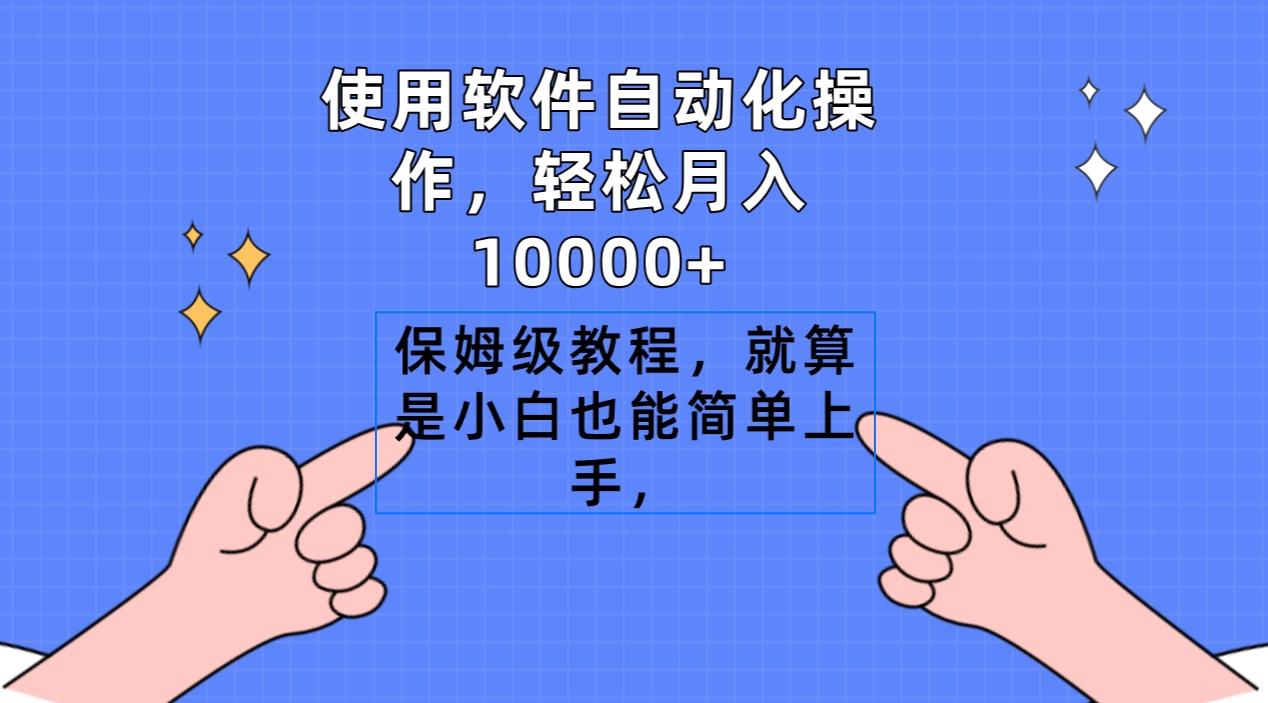 使用软件自动化操作，轻松月入10000+，保姆级教程，就算是小白也能简单上手-全有网创