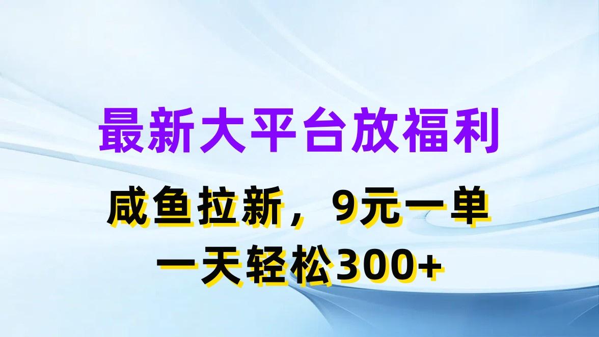 最新蓝海项目，闲鱼平台放福利，拉新一单9元，轻轻松松日入300+-全有网创