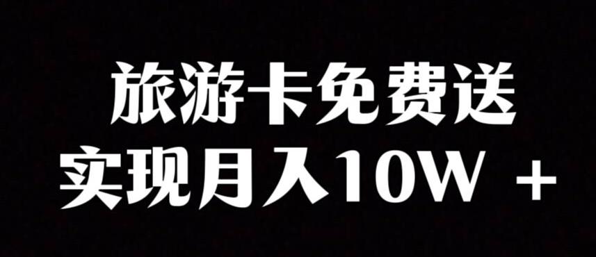 旅游卡项目,小众暴利赛道,免费送卡也能实现月入10W-全有网创