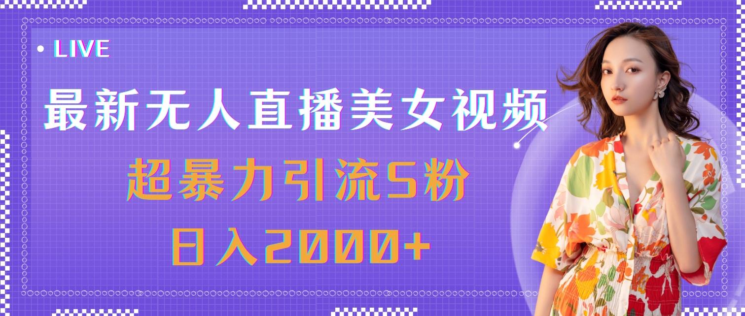 最新无人直播美女视频，超暴力引流S粉日入2000+-全有网创