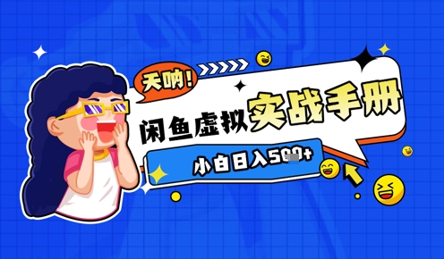 2025闲鱼虚拟电商超详细实战手册，小白日入几张-全有网创