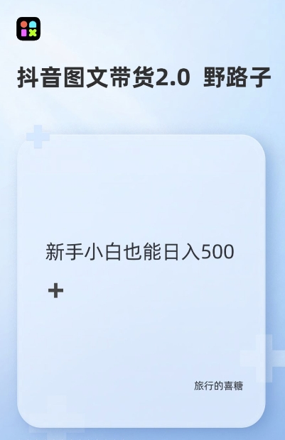 抖音图文带货野路子2.0玩法，暴力起号，单日收益多张，小白也可轻松上手【揭秘】-全有网创