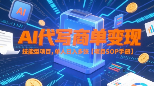 AI代写商单变现，技能型项目，单人日入多张 【项目SOP手册】-全有网创