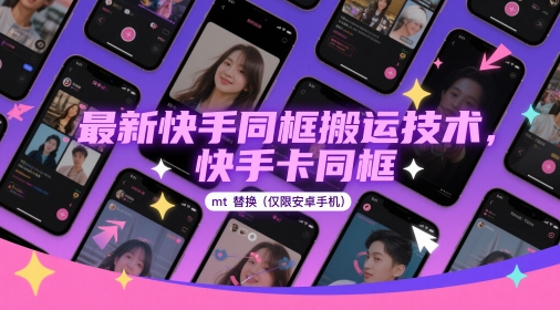 最新快手同框搬运技术,快手卡同框mt替换(仅限安卓手机)-全有网创