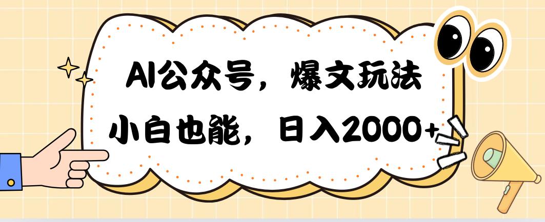AI公众号，爆文玩法，小白也能，日入2000➕-全有网创