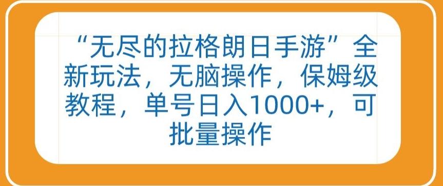 “无尽的拉格朗日手游”全新玩法，无脑操作，保姆级教程，单号日入1000+，可批量操作【揭秘】-全有网创
