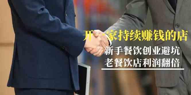 教你开一家持续赚钱店-小白餐饮创业避坑，老餐饮店利润翻倍(无水印)-全有网创