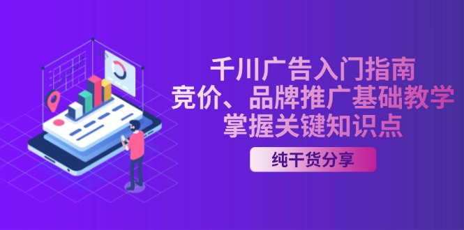 千川广告入门指南｜竞价、品牌推广基础教学，掌握关键知识点-全有网创