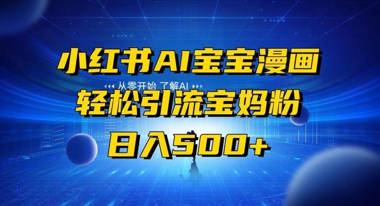 小红书AI宝宝漫画，轻松引流宝妈粉，小白零基础操作，日入500-全有网创