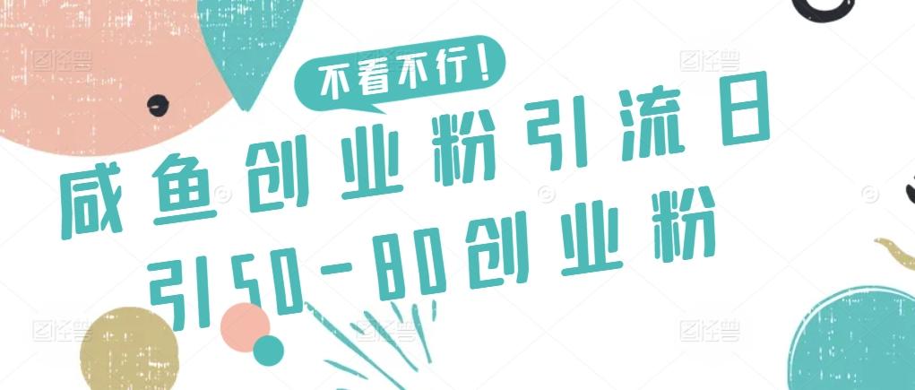 咸鱼创业粉引流日引50-80创业粉【揭秘】-全有网创