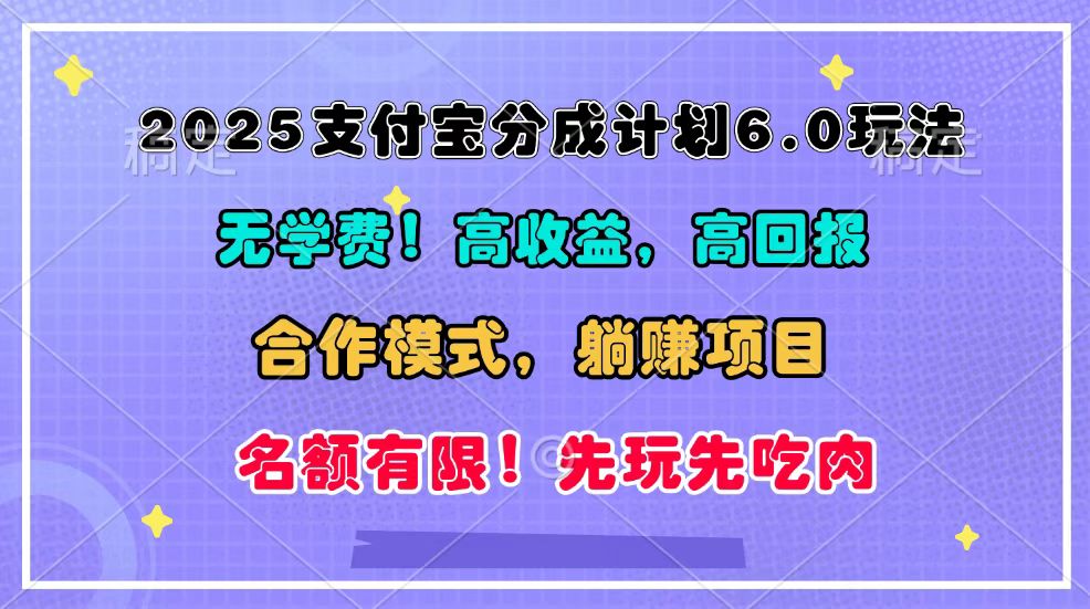 2025支付宝分成计划6.0玩法，合作模式，靠管道收益实现躺赚！-全有网创