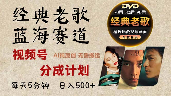 2024年最新经典老歌赛道，视频号分成计划收益拿到手软，AI纯原创作品，…-全有网创