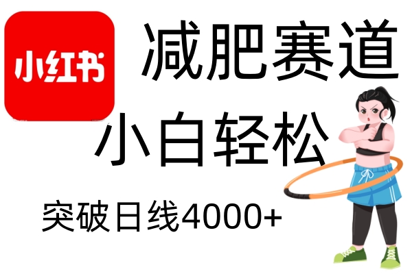 小红书减肥赛道,简单零成本,无需剪辑,不用动脑,小白轻松日利润4000+-全有网创