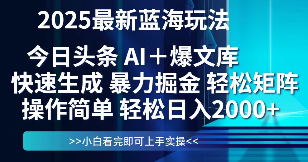 今日头条2025最新蓝海玩法，思路简单，复制粘贴，轻松实现矩阵日入2000+-全有网创
