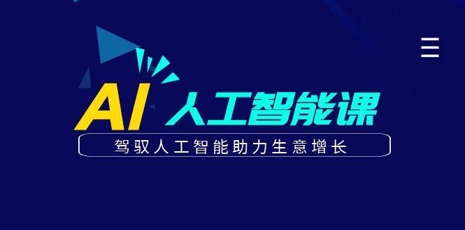 更懂商业的AI人工智能课，驾驭人工智能助力生意增长(更新96节)-全有网创