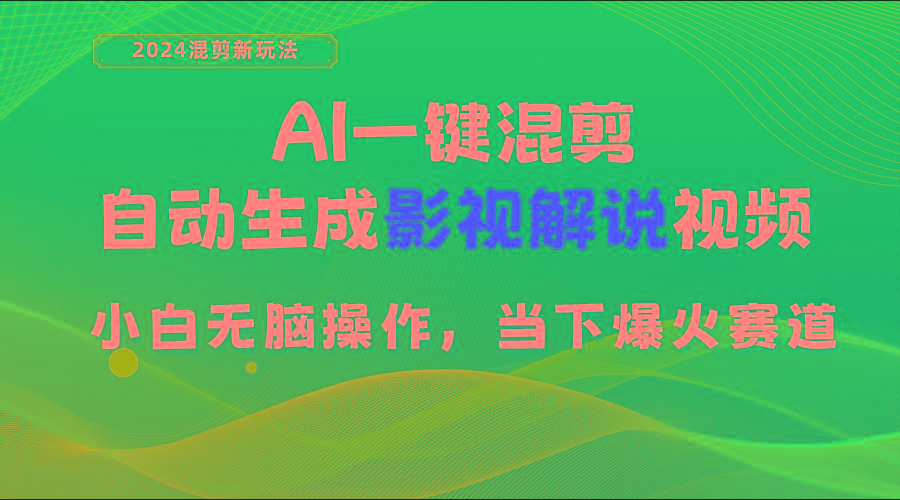 AI一键混剪，自动生成影视解说视频 小白无脑操作，当下各个平台的爆火赛道-全有网创