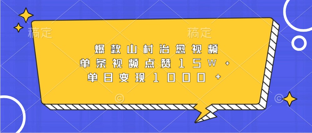 爆款山村治愈视频,单条视频点赞15W+,单日变现1000+-全有网创