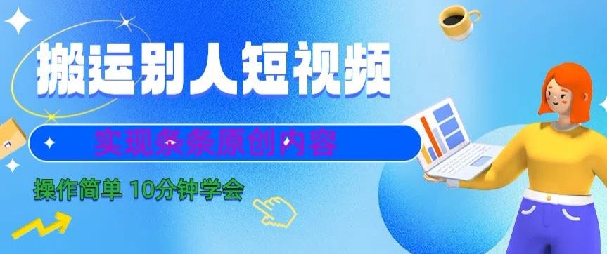搬运别人短视频，实现条条原创，操作简单10分钟学会-全有网创