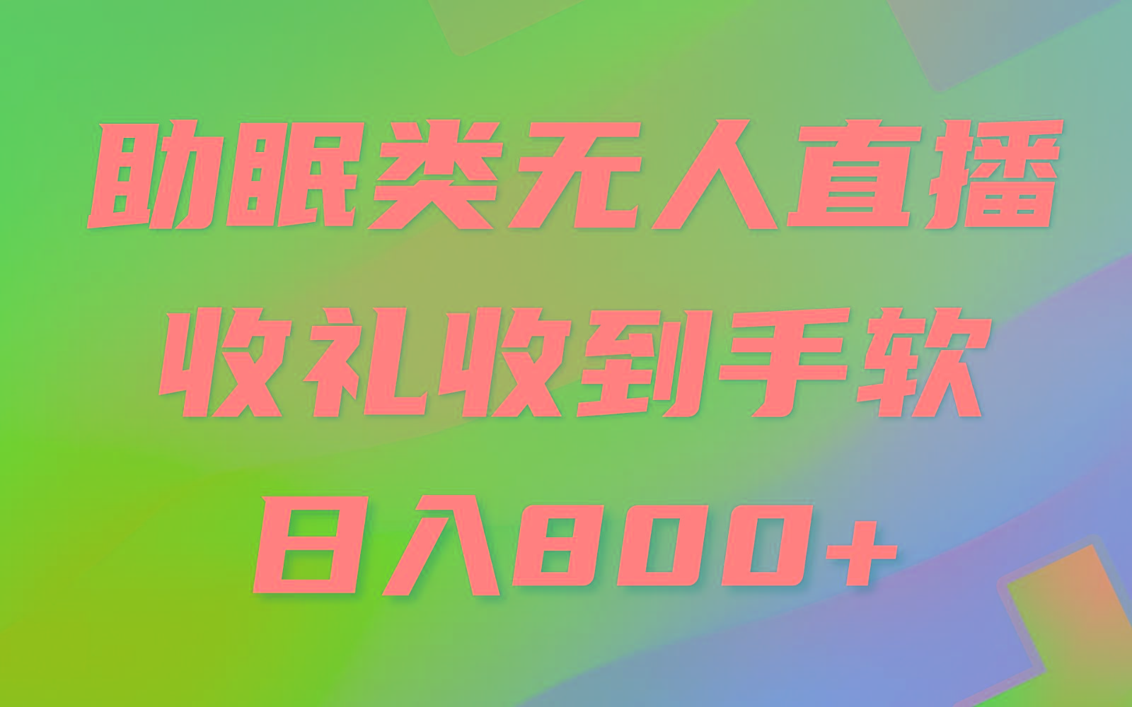 助眠类无人直播，2024蓝海赛道，操作简单，无脑挂机 礼物收到手软，轻松日入500+-全有网创