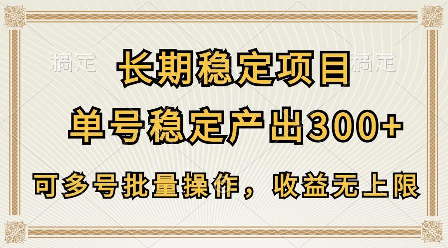 长期稳定项目，单号稳定产出300+，可多号批量操作，收益无上限-全有网创