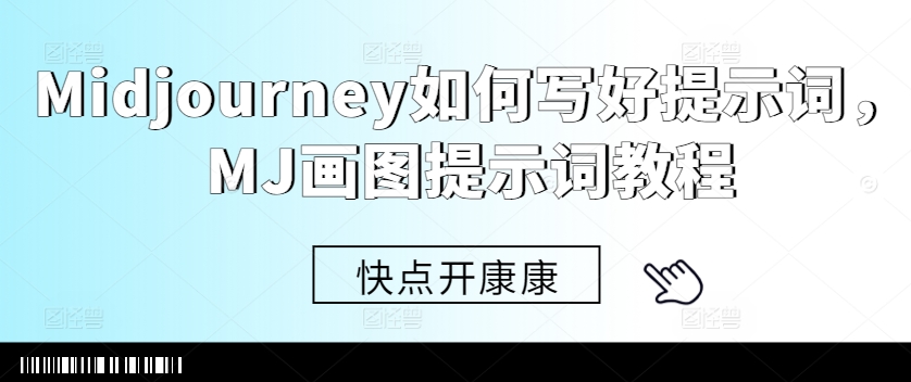 Midjourney如何写好提示词，MJ画图提示词教程-全有网创