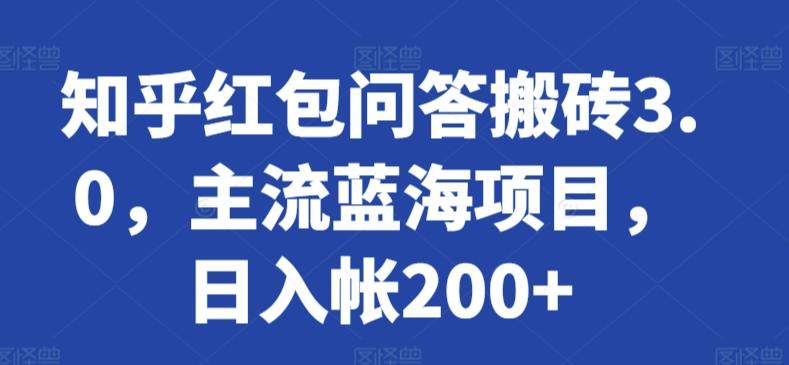 知乎红包问答搬砖3.0，主流蓝海项目，日入帐200+【揭秘】-全有网创