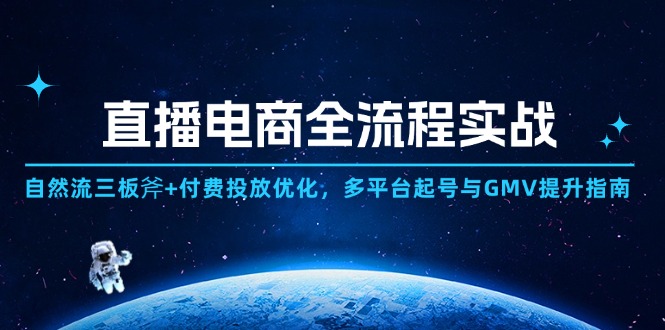 直播电商全流程实战：自然流三板斧+付费投放优化,多平台起号与GMV提升指南-全有网创