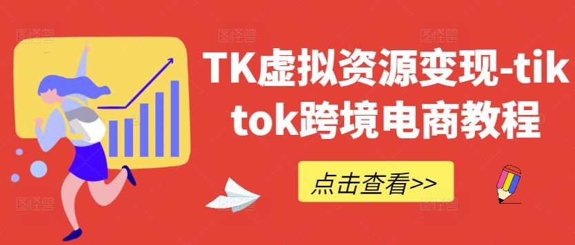 TK虚拟资源变现-tiktok跨境电商教程-全有网创