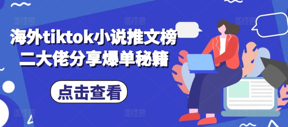 海外tiktok小说推文榜二大佬分享爆单秘籍-全有网创