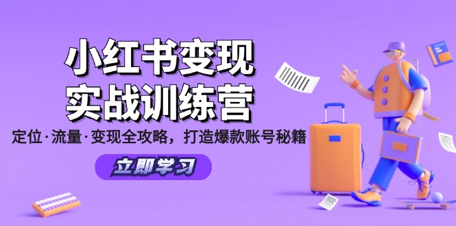 小红书变现实战训练营：定位·流量·变现全攻略，打造爆款账号秘籍-全有网创