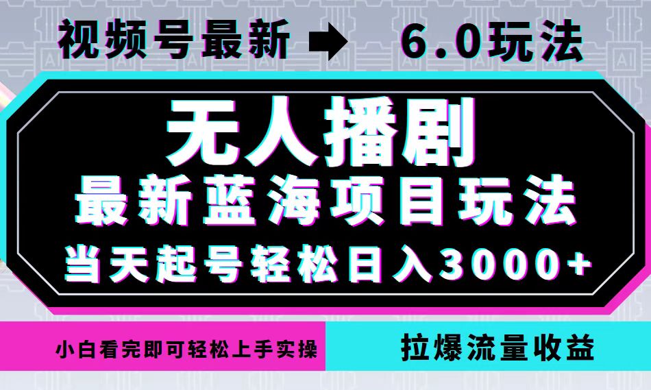 视频号最新6.0玩法，无人播剧，轻松日入3000+，最新蓝海项目，拉爆流量…-全有网创