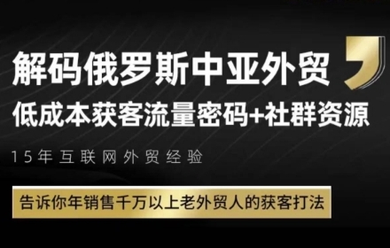 俄罗斯中亚外贸低成本获客流，告诉你年销售千万以上老外贸人的获客打法-全有网创