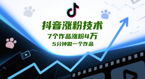 抖音涨粉技术，7个作品涨粉4W，5分钟做一个作品-全有网创