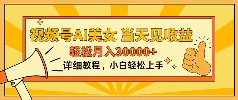 视频号AI美女，上手简单，当天见收益，轻松月入30000+-全有网创